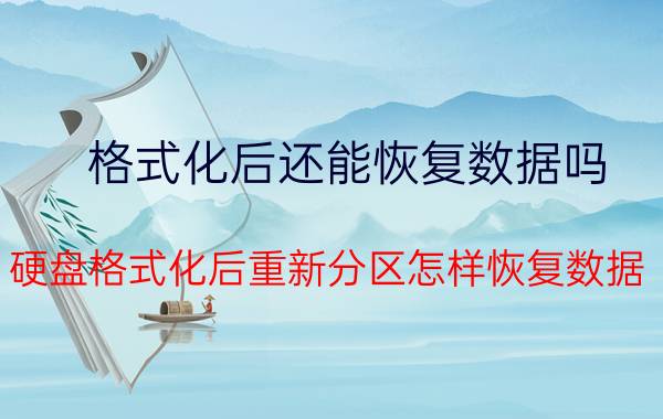 格式化后还能恢复数据吗 硬盘格式化后重新分区怎样恢复数据？